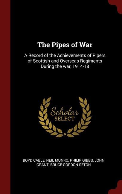 The Pipes of War: A Record of the Achievements of Pipers of Scottish and Overseas Regiments During the war, 1914-18