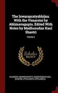 The Iswarapratyabhijna. With the Vimarsini by Abhinavagupta. Edited With Notes by Madhusudan Kaul Shastri; Volume 2