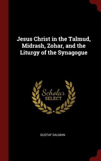 Front cover_Jesus Christ in the Talmud, Midrash, Zohar, and the Liturgy of the Synagogue