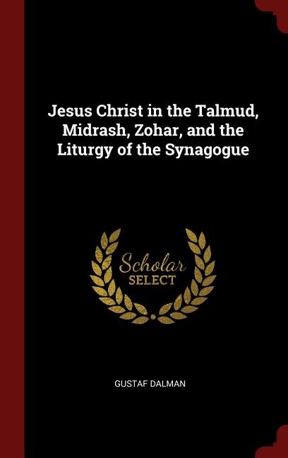 Front cover_Jesus Christ in the Talmud, Midrash, Zohar, and the Liturgy of the Synagogue