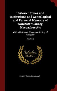 Historic Homes and Institutions and Genealogical and Personal Memoirs of Worcester County, Massachusetts: With a History of Worcester Society of Antiquity; Volume 2