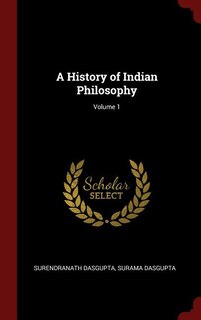 A History of Indian Philosophy; Volume 1