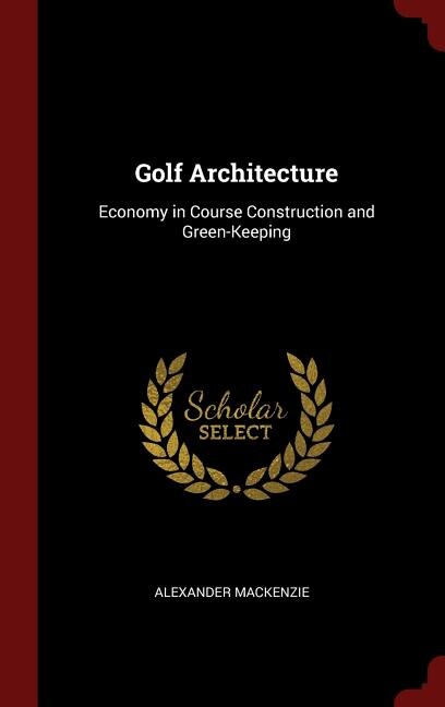 Golf Architecture: Economy in Course Construction and Green-Keeping