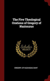 The Five Theological Orations of Gregory of Nazionzus