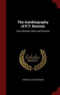 The Autobiography of P.T. Barnum: Clerk, Merchant, Editor, and Showman