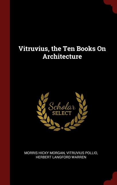 Vitruvius, the Ten Books On Architecture
