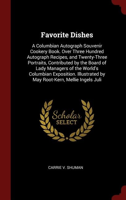 Favorite Dishes: A Columbian Autograph Souvenir Cookery Book. Over Three Hundred Autograph Recipes, and Twenty-Three
