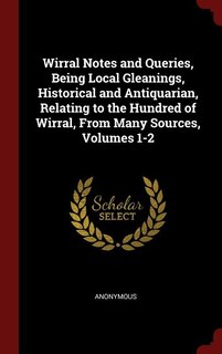 Couverture_Wirral Notes and Queries, Being Local Gleanings, Historical and Antiquarian, Relating to the Hundred of Wirral, From Many Sources, Volumes 1-2