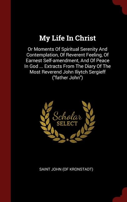 My Life In Christ: Or Moments Of Spiritual Serenity And Contemplation, Of Reverent Feeling, Of Earnest Self-amendment,