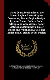 Front cover_Valve Gears, Mechanics of the Steam Engine, Steam-Engine Governors, Steam-Engine Design, Types of Steam Boilers, Boiler Fittings and Accessories, Boiler Settings and Chimneys, Boiler Piping and Auxiliaries, Fuels and Boiler Trials, Steam-Boiler Design