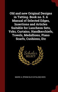 Couverture_Old and new Original Designs in Tatting. Book no. 5. A Manual of Selected Edges, Insertions and Articles Suitable for Luncheon Sets, Yoks, Curtains, Handkerchiefs, Towels, Medallions, Piano Scarfs, Cushions, Etc