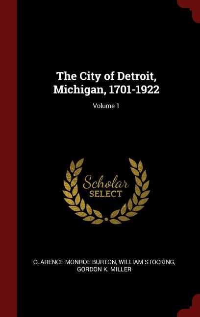 The City of Detroit, Michigan, 1701-1922; Volume 1