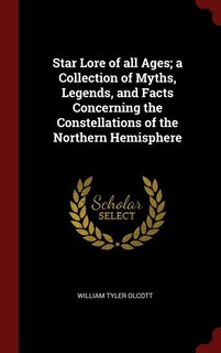 Star Lore of all Ages; a Collection of Myths, Legends, and Facts Concerning the Constellations of the Northern Hemisphere