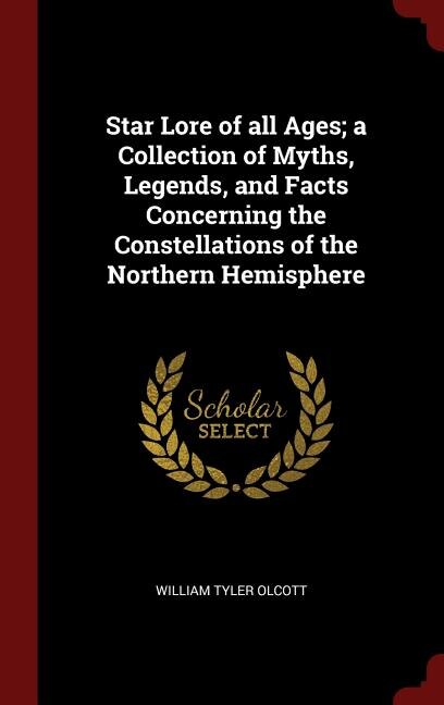 Star Lore of all Ages; a Collection of Myths, Legends, and Facts Concerning the Constellations of the Northern Hemisphere