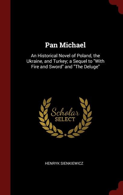 Pan Michael: An Historical Novel of Poland, the Ukraine, and Turkey; a Sequel to With Fire and Sword and The Del