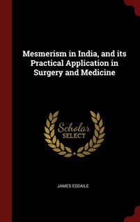 Mesmerism in India, and its Practical Application in Surgery and Medicine