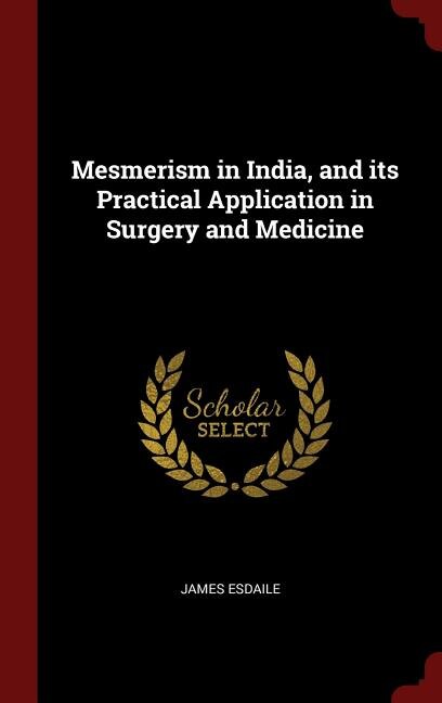 Mesmerism in India, and its Practical Application in Surgery and Medicine