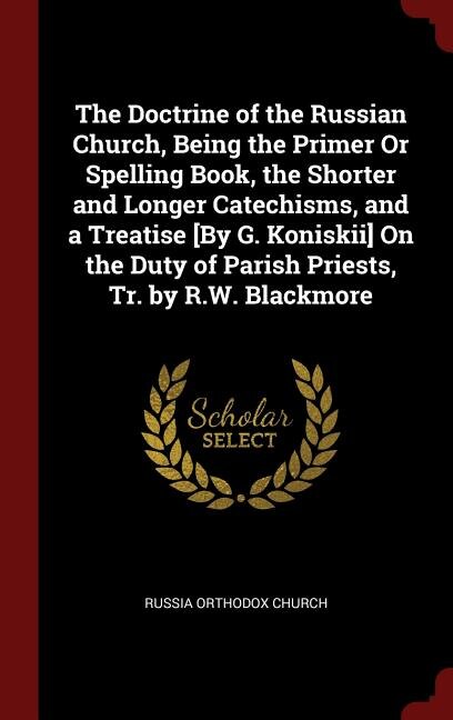 Front cover_The Doctrine of the Russian Church, Being the Primer Or Spelling Book, the Shorter and Longer Catechisms, and a Treatise [By G. Koniskii] On the Duty of Parish Priests, Tr. by R.W. Blackmore