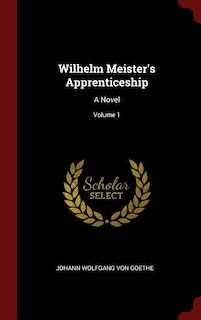 Wilhelm Meister's Apprenticeship: A Novel; Volume 1