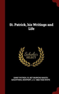 St. Patrick, his Writings and Life