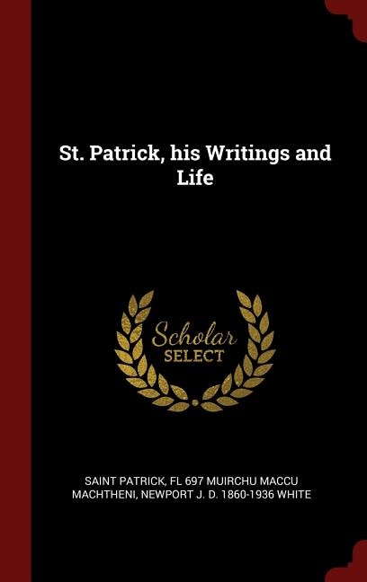 St. Patrick, his Writings and Life