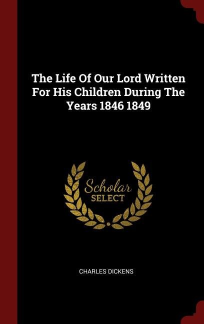Front cover_The Life Of Our Lord Written For His Children During The Years 1846 1849