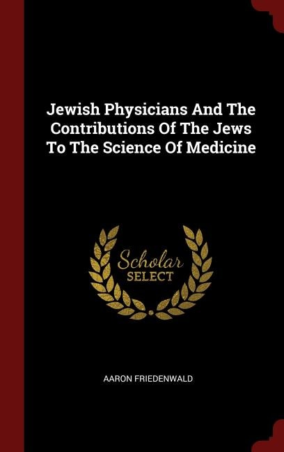 Jewish Physicians And The Contributions Of The Jews To The Science Of Medicine