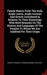 Couverture_Family Names From The Irish, Anglo-saxon, Anglo-norman And Scotch Considered In Relation To Their Etymology, With Brief Remarks On The History And Languages Of The Peoples To Whom We Are Indebted For Their Origin