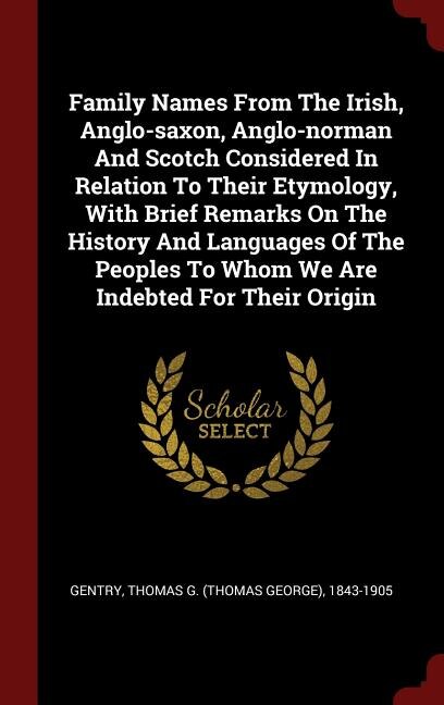 Couverture_Family Names From The Irish, Anglo-saxon, Anglo-norman And Scotch Considered In Relation To Their Etymology, With Brief Remarks On The History And Languages Of The Peoples To Whom We Are Indebted For Their Origin