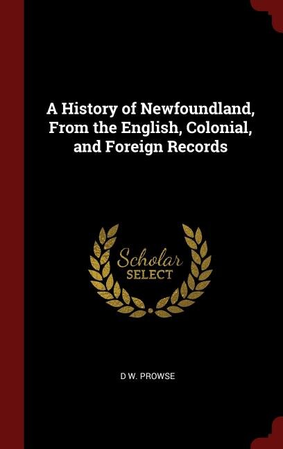 A History of Newfoundland, From the English, Colonial, and Foreign Records
