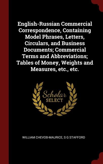 English-Russian Commercial Correspondence, Containing Model Phrases, Letters, Circulars, and Business Documents; Commercial Terms and Abbreviations; Tables of Money, Weights and Measures, etc., etc.