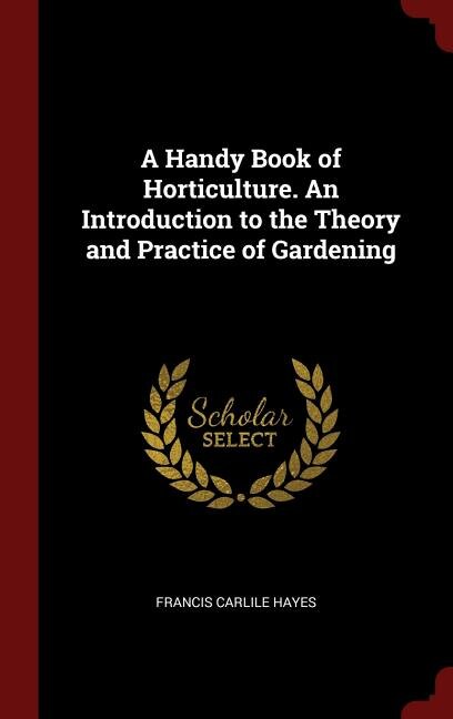 A Handy Book of Horticulture. An Introduction to the Theory and Practice of Gardening