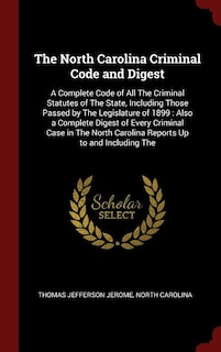 The North Carolina Criminal Code and Digest: A Complete Code of All The Criminal Statutes of The State, Including Those Passed by The Legislatur