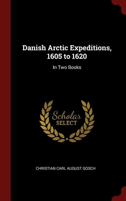 Danish Arctic Expeditions, 1605 to 1620: In Two Books