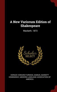 A New Variorum Edition of Shakespeare: Macbeth. 1873