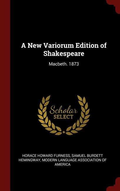A New Variorum Edition of Shakespeare: Macbeth. 1873