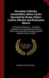 Front cover_Horseless Vehicles, Automobiles, Motor Cycles Operated by Steam, Hydro-Carbon, Electric and Pneumatic Motors