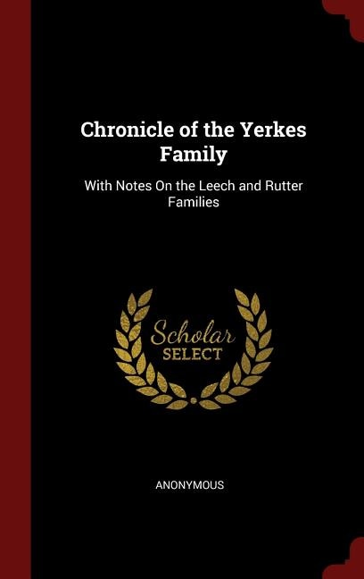 Chronicle of the Yerkes Family: With Notes On the Leech and Rutter Families