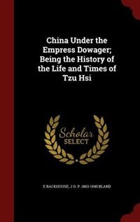 China Under the Empress Dowager; Being the History of the Life and Times of Tzu Hsi