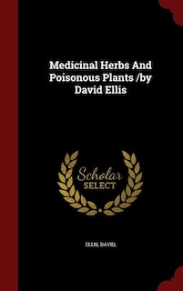 Front cover_Medicinal Herbs And Poisonous Plants /by David Ellis