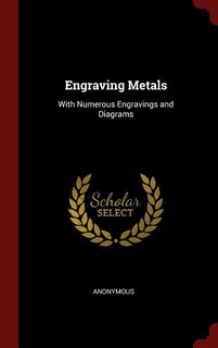 Engraving Metals: With Numerous Engravings and Diagrams