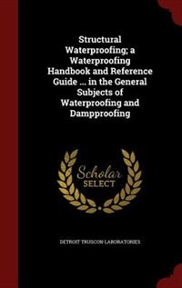 Couverture_Structural Waterproofing; a Waterproofing Handbook and Reference Guide ... in the General Subjects of Waterproofing and Dampproofing