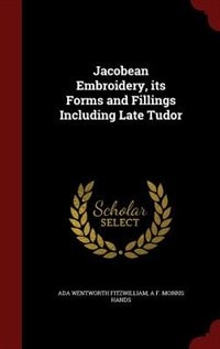 Front cover_Jacobean Embroidery, its Forms and Fillings Including Late Tudor