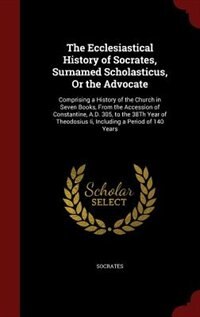 Front cover_The Ecclesiastical History of Socrates, Surnamed Scholasticus, Or the Advocate
