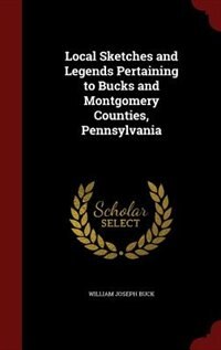 Front cover_Local Sketches and Legends Pertaining to Bucks and Montgomery Counties, Pennsylvania
