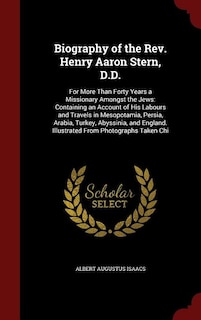 Biography of the Rev. Henry Aaron Stern, D.D.: For More Than Forty Years a Missionary Amongst the Jews: Containing an Account of His Labours and T