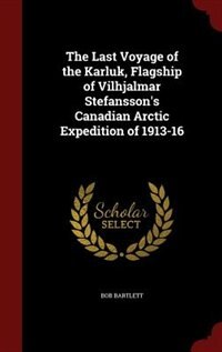 Couverture_The Last Voyage of the Karluk, Flagship of Vilhjalmar Stefansson's Canadian Arctic Expedition of 1913-16