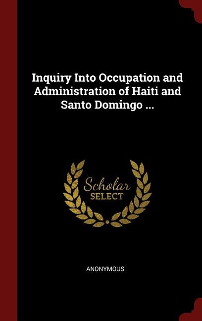 Front cover_Inquiry Into Occupation and Administration of Haiti and Santo Domingo ...