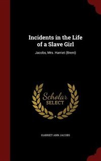 Incidents in the Life of a Slave Girl: Jacobs, Mrs. Harriet (Brent)