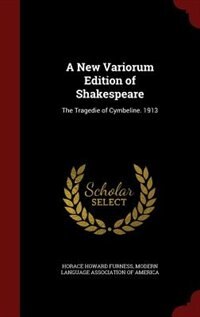 A New Variorum Edition of Shakespeare: The Tragedie of Cymbeline. 1913